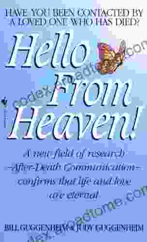 Hello From Heaven: A New Field Of Research After Death Communication Confirms That Life And Love Are Eternal