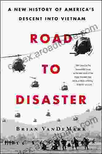 Road To Disaster: A New History Of America S Descent Into Vietnam