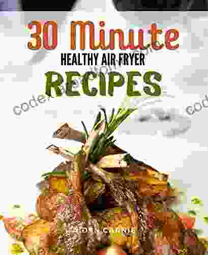 Organic 30 Minute Airfryer Weightloss Cookbook: Healthy Savory Crunchy Delicious Recipe Guide For Beginners