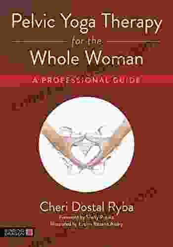 Pelvic Yoga Therapy For The Whole Woman: A Professional Guide