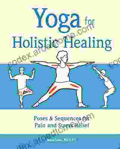 Yoga For Holistic Healing: Poses Sequences For Pain And Stress Relief