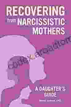 Recovering From Narcissistic Mothers: A Daughter S Guide