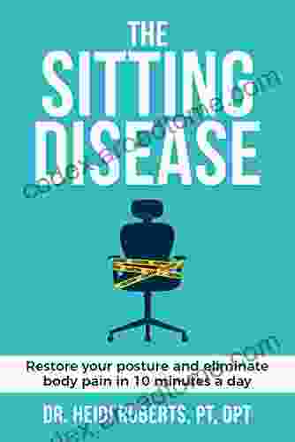 The Sitting Disease: Restore Your Posture And Eliminate Body Pain In 10 Minutes A Day