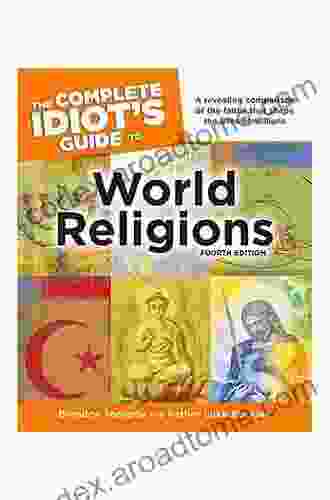 The Complete Idiot S Guide To World Religions 4th Edition: A Revealing Comparison Of The Faiths That Shape The Lives Of Millions