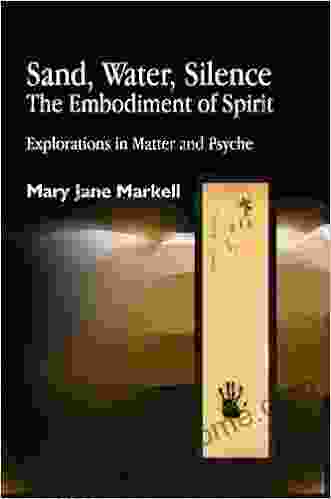 Sand Water Silence The Embodiment Of Spirit: Explorations In Matter And Psyche