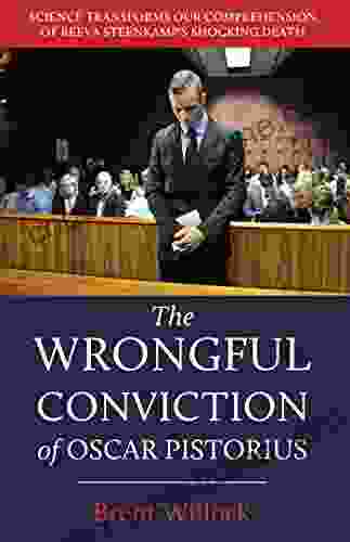 The Wrongful Conviction of Oscar Pistorius: Science Transforms our Comprehension of Reeva Steenkamp s Shocking Death