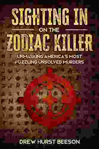 Sighting In On The Zodiac Killer: Unmasking America S Most Puzzling Unsolved Murders