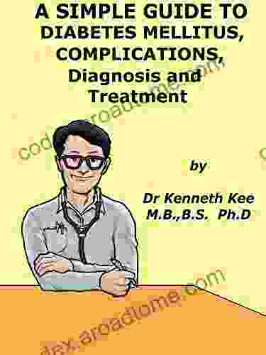 A Simple Guide To Diabetes Mellitus Complications Diagnosis And Treatment (A Simple Guide To Medical Conditions)