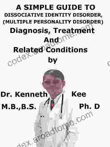 A Simple Guide To Dissociative Identity Disorder (Multiple Personality Disorder) Diagnosis Treatment And Related Conditions