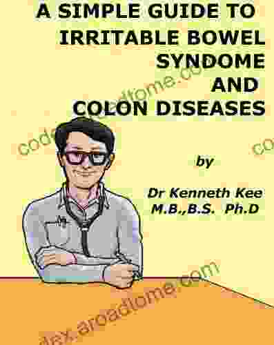 A Simple Guide To Irritable Bowel Syndrome And Colon Diseases (A Simple Guide To Medical Conditions)