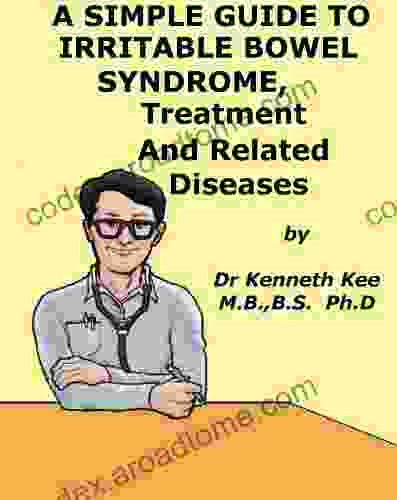 A Simple Guide To Irritable Bowel Syndrome Treatment And Related Diseases (A Simple Guide To Medical Conditions)