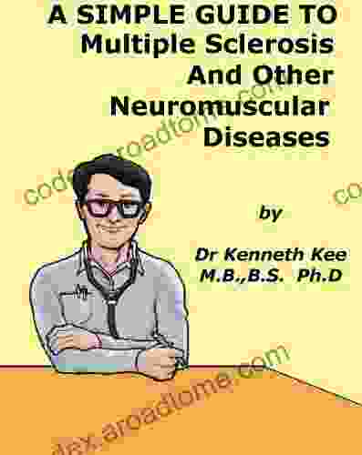 A Simple Guide To Multiple Sclerosis And Other Degenerative Nerve Diseases (A Simple Guide To Medical Conditions)