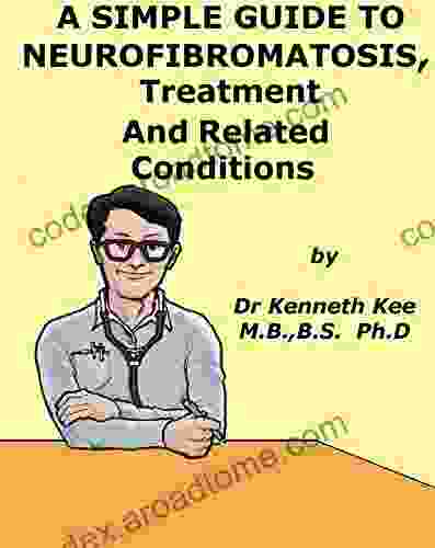 A Simple Guide To Neurofibromatosis Treatment And Related Diseases (A Simple Guide To Medical Conditions)