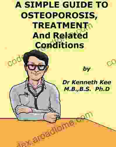 A Simple Guide To Osteoporosis Treatment And Related Diseases (A Simple Guide To Medical Conditions)