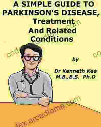 A Simple Guide To Parkinson S Disease Treatment And Related Diseases (A Simple Guide To Medical Conditions)