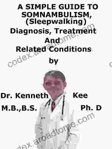 A Simple Guide To Somnambulism (Sleep Walking) Diagnosis Treatment And Related Conditions (A Simple Guide To Medical Conditions)