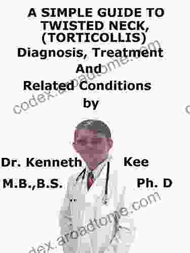 A Simple Guide To Twisted Neck (Torticollis) Diagnosis Treatment And Related Conditions