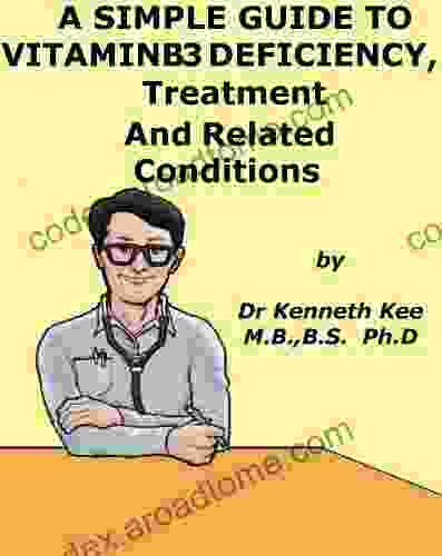 A Simple Guide To Vitamin B3 Deficiency Treatment And Realated Diseases (A Simple Guide To Medical Conditions)