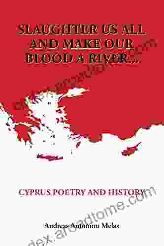 Slaughter Us All And Make Our Blood A River : Cyprus Poetry And History (Cyprus History 2)