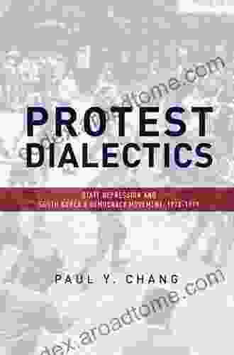 Protest Dialectics: State Repression and South Korea s Democracy Movement 1970 1979