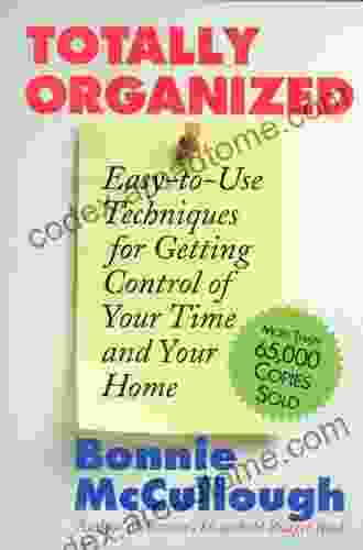 Totally Organized: Easy To Use Techniques For Getting Control Of Your Time And Your Home