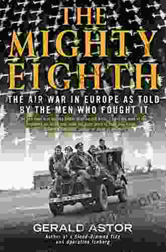 The Mighty Eighth: The Air War In Europe As Told By The Men Who Fought It