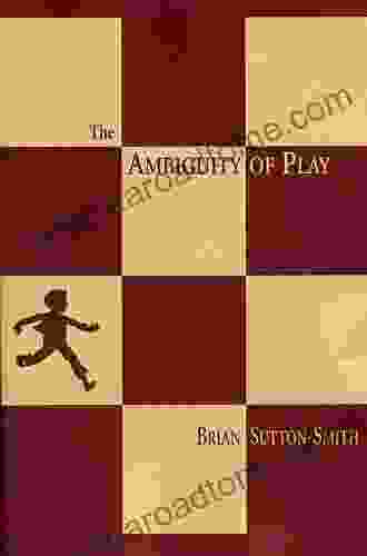 The Ambiguity Of Play Brian Sutton Smith