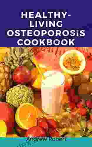 HEALTHY LIVING OSTEOPOROSIS COOKBOOK: The Best Natural Remedies To Prevent And Maintain Bone Loss And Delicious Soup Recipes