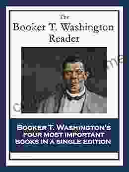 The Booker T Washington Reader: Up From Slavery: An Autobiography My Larger Education Character Building The Negro Problem