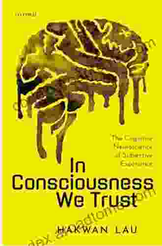 In Consciousness We Trust: The Cognitive Neuroscience Of Subjective Experience