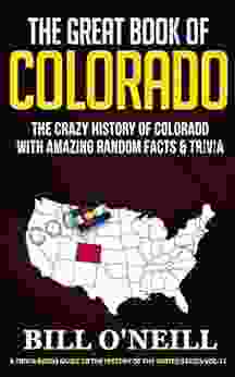 The Great Of Colorado: The Crazy History Of Colorado With Amazing Random Facts Trivia (A Trivia Nerds Guide To The History Of The United States 11)