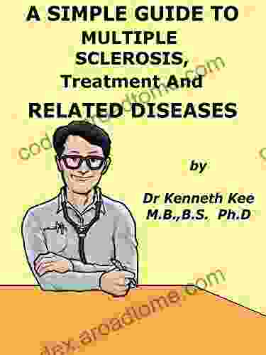 A Simple Guide To Multiple Sclerosis Treatment And Related Diseases (A Simple Guide To Medical Conditions)