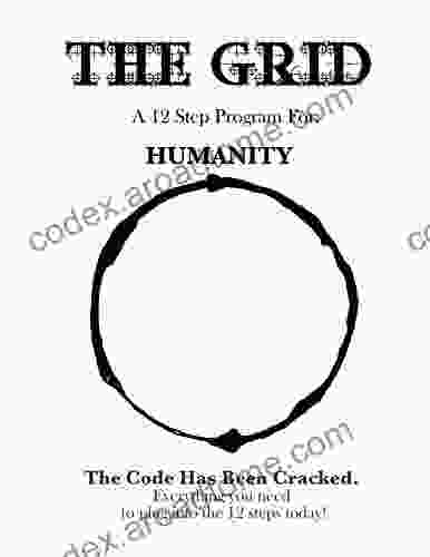 The Grid A 12 Step Program For Humanity: The Code Has Been Cracked Everything Your Need To Plug Into The 12 Steps Today (The Grid Humanity 2)