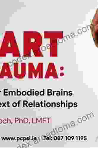 The Heart Of Trauma: Healing The Embodied Brain In The Context Of Relationships (Norton On Interpersonal Neurobiology)