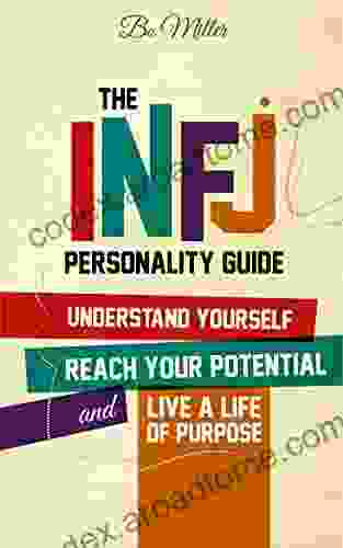 The INFJ Personality Guide: Understand Yourself Reach Your Potential And Live A Life Of Purpose