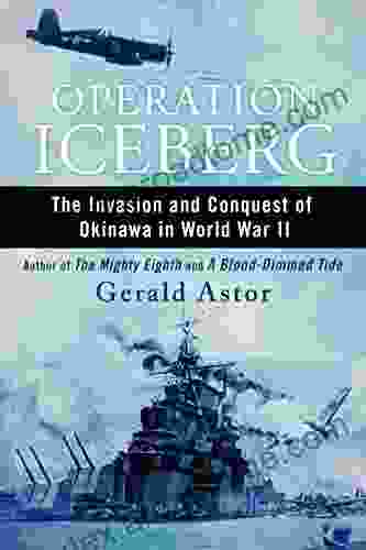 Operation Iceberg: The Invasion And Conquest Of Okinawa In World War II