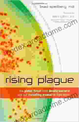 Rising Plague: The Global Threat From Deadly Bacteria And Our Dwindling Arsenal To Fight Them