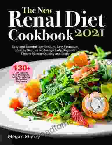 The New Renal Diet Cookbook For Beginners 2024: Easy And Tasteful Low Sodium Low Potassium Healthy Recipes To Manage Early Stages Of Kidney Disease Quickly And Easily