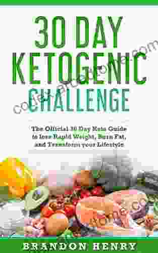 30 Day Keto Challenge: The Official 30 Day Keto Guide To Lose Rapid Weight Burn Fat And Transform Your Lifestyle