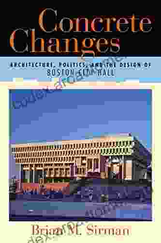 Concrete Changes: Architecture Politics And The Design Of Boston City Hall