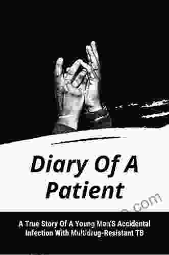 Diary Of A Patient: A True Story Of A Young Man S Accidental Infection With Multidrug Resistant TB: Subsequent Forced Isolation