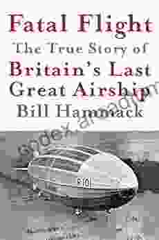 Fatal Flight: The True Story Of Britain S Last Great Airship