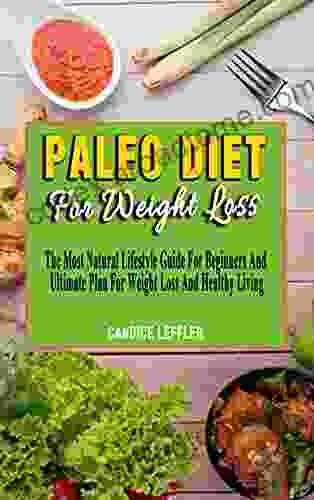 PALEO DIET FOR WEIGHT LOSS: The Most Natural Lifestyle Guide For Beginners And Ultimate Plan For Weight Loss And Healthy Living Effective And New Way To Treat All Chronic Autoimmune Conditions Using