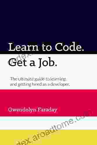 Learn To Code Get A Job: The Ultimate Guide To Learning And Getting Hired As A Developer