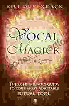 Vocal Magick: The User Friendly Guide To Your Most Adaptable Ritual Tool