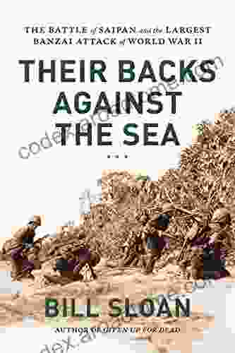 Their Backs Against The Sea: The Battle Of Saipan And The Largest Banzai Attack Of World War II