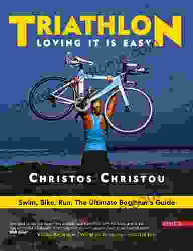 Triathlon Loving It Is Easy : Swim Bike Run: The Ultimate Beginner S Guide