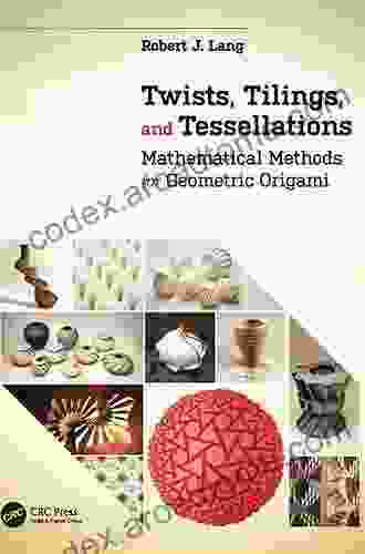 Twists Tilings And Tessellations: Mathematical Methods For Geometric Origami (AK Peters/CRC Recreational Mathematics Series)