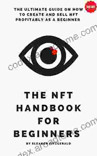 The NFT HANDBOOK FOR BEGINNERS : Ultimate Guide On How To Create And Sell NFT Profitably As A Beginner Nft For Beginners Nft