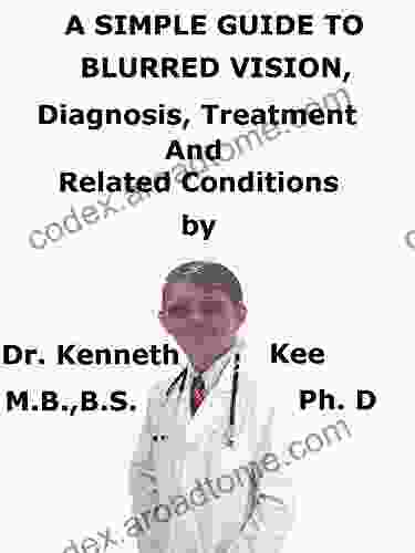 A Simple Guide To Blurred Vision Diagnosis Treatment And Related Conditions (A Simple Guide To Medical Conditions)